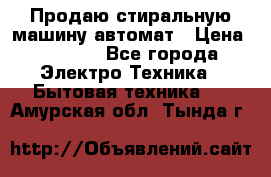 Продаю стиральную машину автомат › Цена ­ 2 500 - Все города Электро-Техника » Бытовая техника   . Амурская обл.,Тында г.